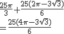 \frac{25\pi}{3}+\frac{25(2\pi-3\sqrt{3})}{6}
 \\ =\frac{25(4\pi-3\sqrt{3})}{6}